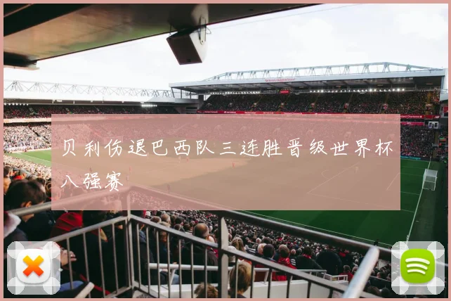 贝利伤退巴西队三连胜晋级世界杯八强赛