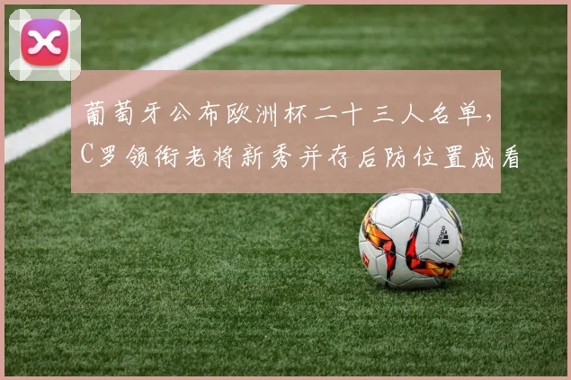 葡萄牙公布欧洲杯二十三人名单，C罗领衔老将新秀并存后防位置成看点